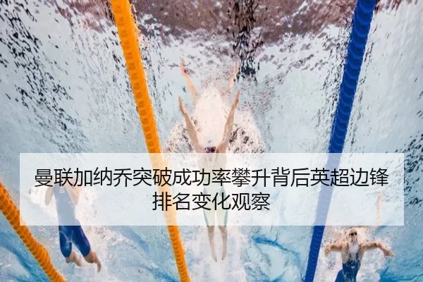 曼联加纳乔突破成功率攀升背后英超边锋排名变化观察 - kaiyun