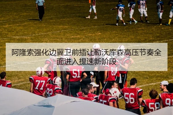 阿隆索强化边翼卫前插让勒沃库森高压节奏全面进入提速新阶段 | kaiyun
